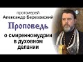 Проповедь о смиренномудрии в духовном делании (2021.04.13). Протоиерей Александр Березовский