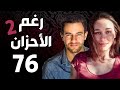 مسلسل رغم الأحزان 2 ـ الحلقة 76 السادسة والسبعون كاملة Raghma El Ahzen 2 HD 