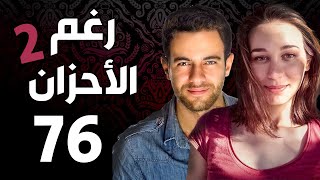 مسلسل رغم الأحزان 2 ـ الحلقة 76 السادسة والسبعون كاملة |Raghma El Ahzen 2  HD