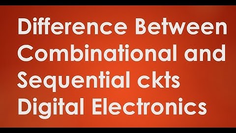 Difference Between Combinational and Sequential Circuits | Digital Electronics