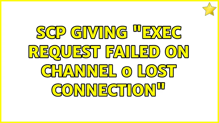 SCP giving "exec request failed on channel 0 lost connection"