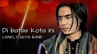 Charly Setia Band - Di Batas Kota Ini (cover) || Lirik