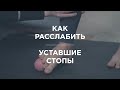 Как расслабить уставшие стопы