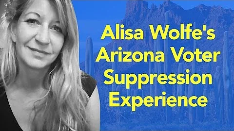 Alisa Wolfe's Arizona Voter Suppression Experience