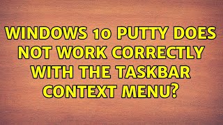 Windows 10: PuTTY does not work correctly with the taskbar context menu (4 Solutions!!)