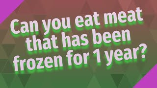 Can you eat meat that has been frozen for 1 year?