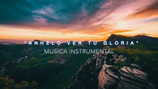 Anhelo Ver Tu Gloria | Piano Instrumental | Musica Cristiana Para Orar