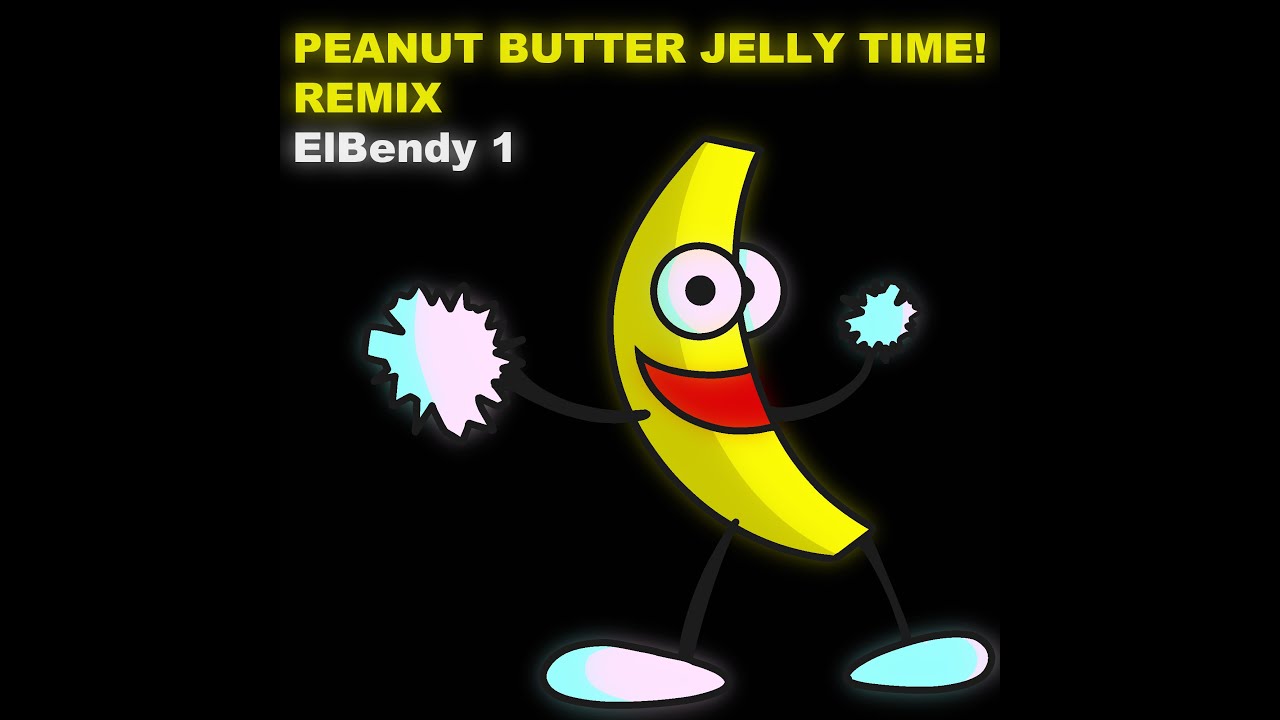 PEANUT BUTTER JELLY TIME! Remix by ElBendy 1 YouTube