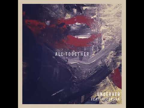UNDERHER - All Together (feat Eleonora) (Speaking in Tongues Remix) [underyourskin]