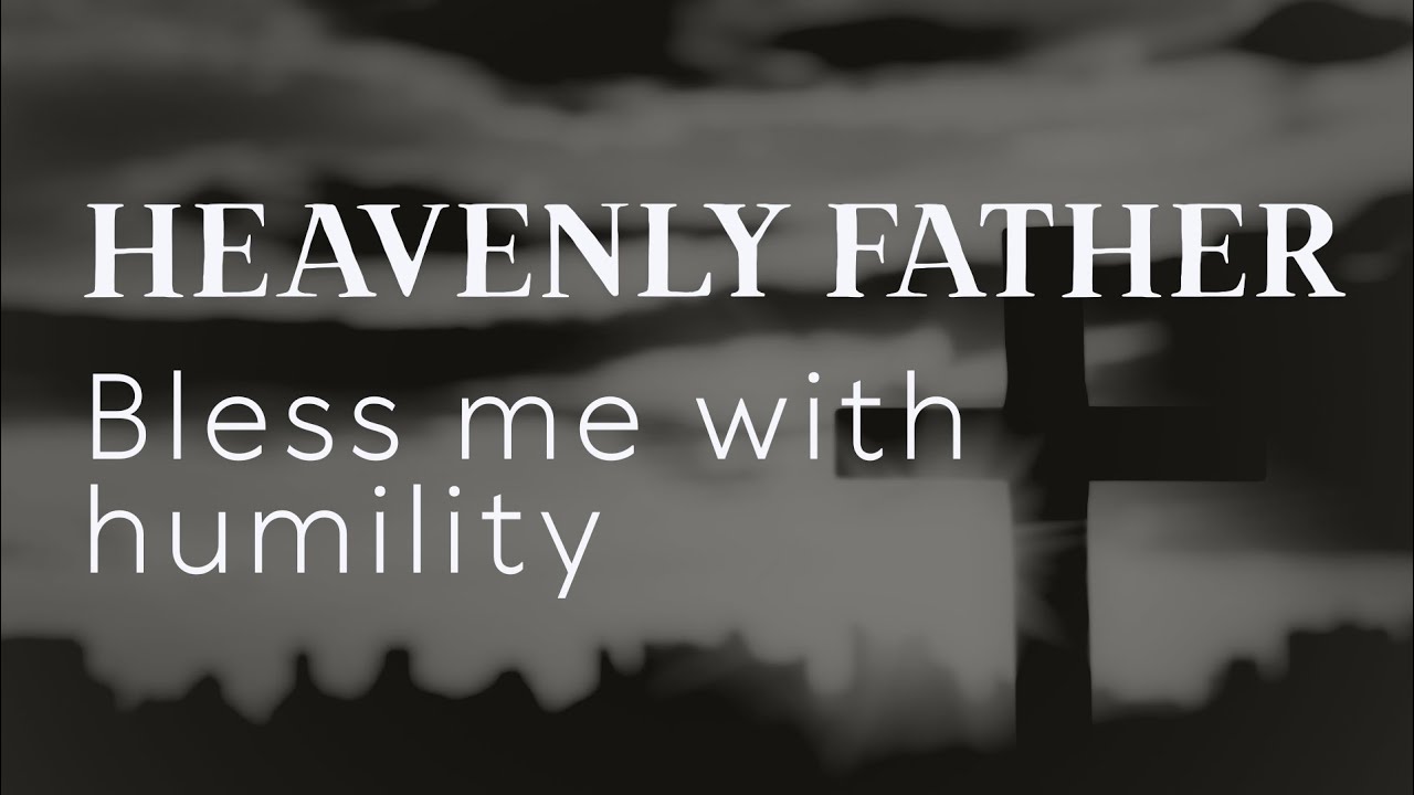 Heavenly Father, bless me with humility 🙏