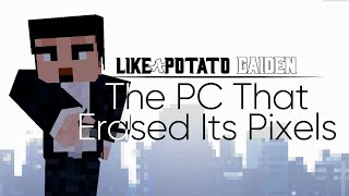 Like A Potato Gaiden: The PC That Erased Its Pixels