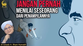 Jangan Pernah Menilai Seseorang Dari Penampilannya - Al Ustadz H. Ilham Humaidi