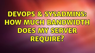 DevOps & SysAdmins: How much bandwidth does my server require? (2 Solutions!!)