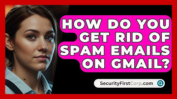 How Do You Get Rid Of Spam Emails On Gmail? - SecurityFirstCorp.com
