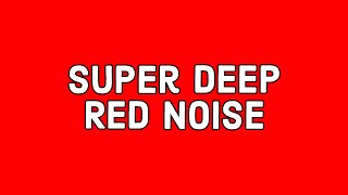 12 Hours of Super Deep Red Noise for Ultimate Relaxation