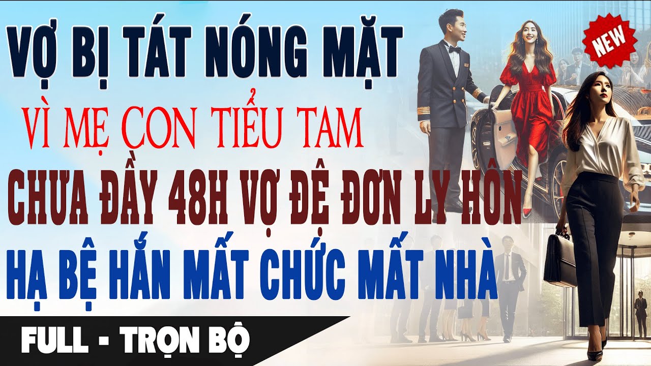 VỢ BỊ TÁT NÓNG MẶT VÌ BỒ Chưa Đầy 48h Vợ Đệ Đơn Ly Hôn Hạ Bệ Hắn Mất Chức Mất Nhà | Truyện Ngôn Tình
