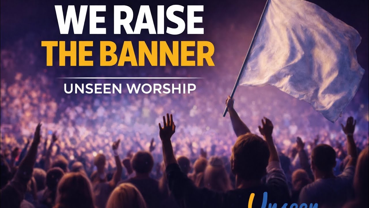 UNSEEN WORSHIP | WE RAISE THE BANNER 