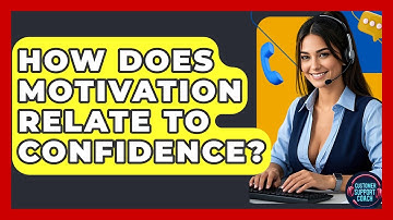 How Does Motivation Relate To Confidence? - Customer Support Coach