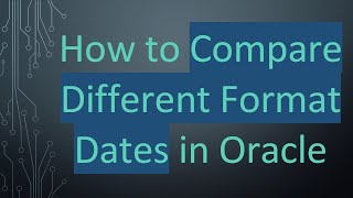 How to Compare Different Format Dates in Oracle