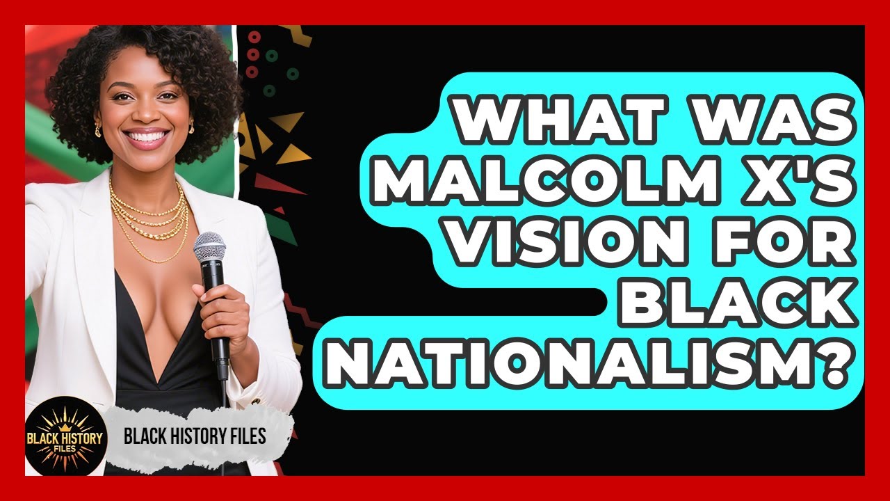 What Was Malcolm X's Vision For Black Nationalism? - Black History Files