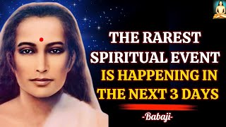 The Rarest Spiritual Event Is Happening In The Next 3 Days - You Absolutely Must Know! - Babaji