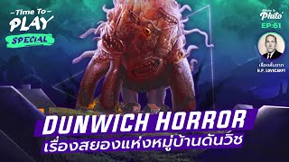 H.P. Lovecraft "Dunwich Horror" เรื่องสยองหมู่บ้านดันวิช | Time to Play EP.61 Special