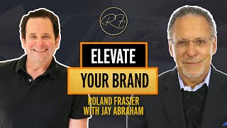 Jay Abraham: How to Elevate Your Brand