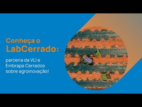 LabCerrado: parceria da VLI e Embrapa Cerrados sobre agroinovação!