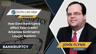 How Does Bankruptcy Affect Your Credit? Arkansas Bankruptcy Lawyer Explains