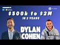 Ep 11 - Dylan Cohen: $500k to $2mil in 2 years