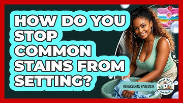 How Do You Stop Common Stains From Setting? - Homekeeping Handbook