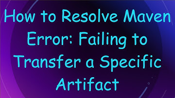 How to Resolve Maven Error: Failing to Transfer a Specific Artifact