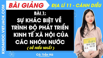 Địa lí 11 Cánh diều Bài 1: Sự khác biệt về trình độ phát triển kinh tế - xã hội của các nhóm nước