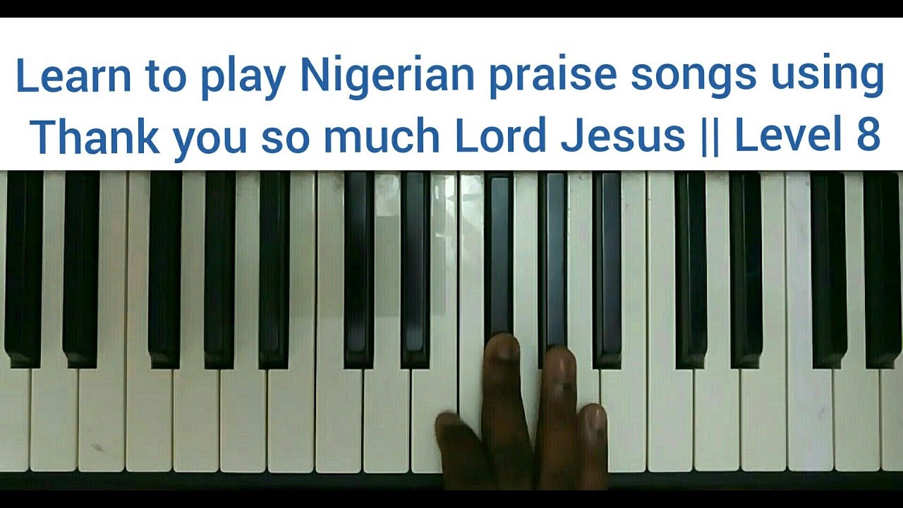 Learn to play Nigerian praise songs using Thank you so much Lord Jesus Level 8 YouTube