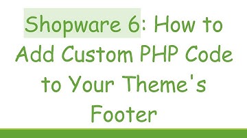 Shopware 6: How to Add Custom PHP Code to Your Theme