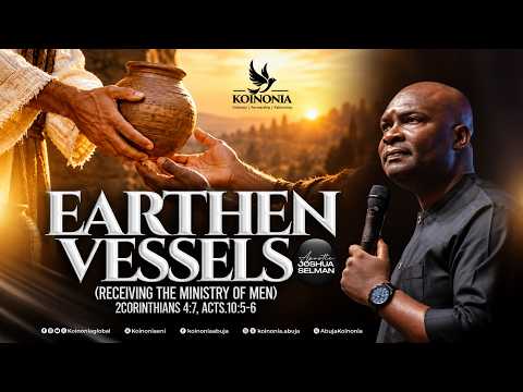 EARTHEN VESSELS: RECEIVING THE MINISTRY OF MEN - Apostle Joshua Selman