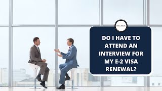Do I have to attend an Interview for my E-2 visa renewal