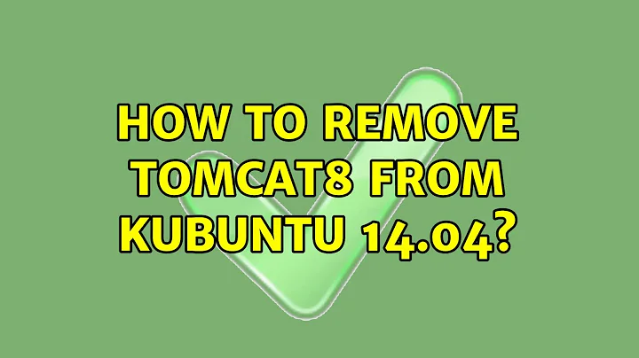 Ubuntu: How to remove tomcat8 from kubuntu 14.04?