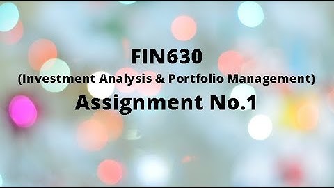 FIN630 Assignment No.1 Solution Fall 2020