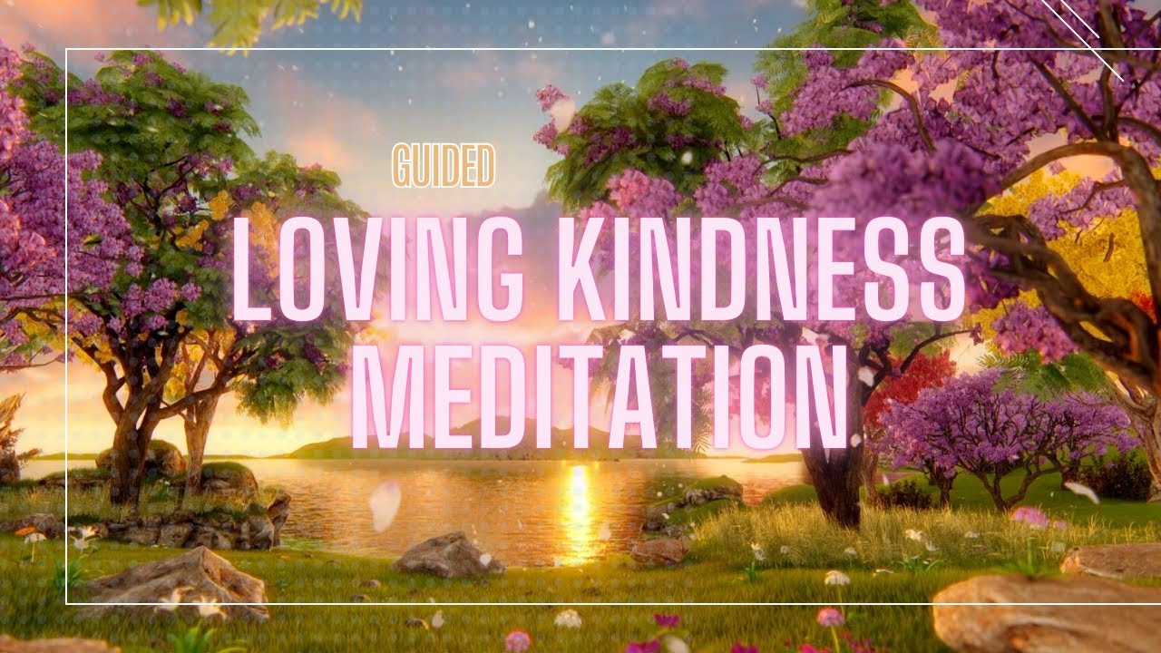Loving Kindness Meditation (Metta): Creating Boundless Compassion and ...