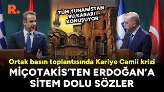 Ortak basın toplantısında ‘Kariye Camii’ krizi: Miçotakis'ten Erdoğan'a sitem dolu sözler