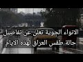 الانواء الجوية تعلن عن تفاصيل حالة طقس العراق لهذه الايام 