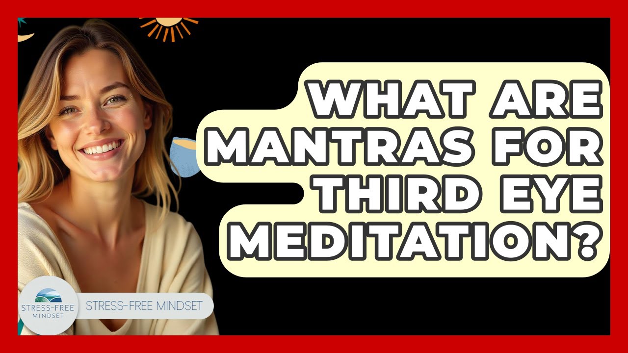What Are Mantras For Third Eye Meditation? - Stress Free Mindset