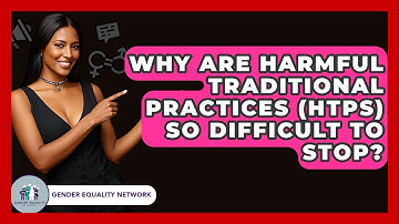 Why Are Harmful Traditional Practices (HTPs) So Difficult To Stop? - Gender Equality Network
