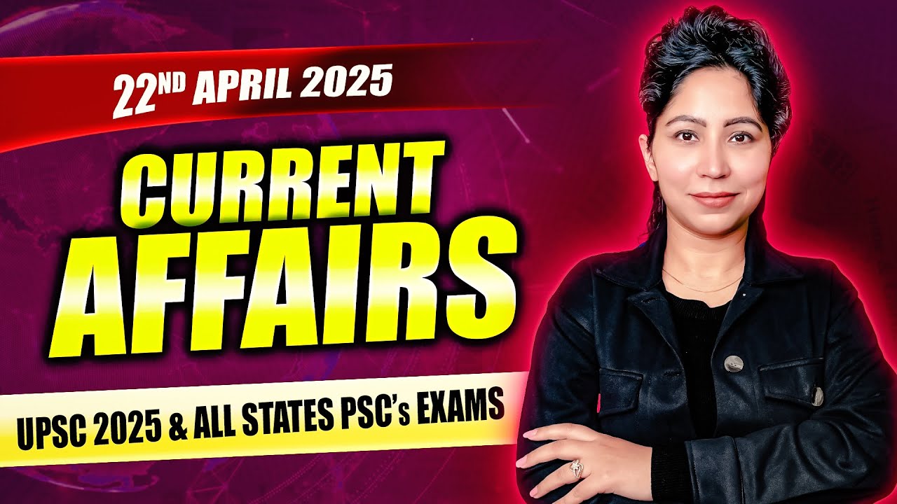 Current Affairs For UPSC & State PSCs | 22nd April 2025 - YouTube