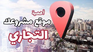 أهمية الموقع المناسب للمشروع | عن تجربه