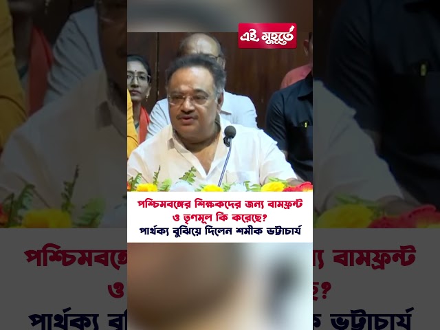 পশ্চিমবঙ্গের শিক্ষকদের জন্য বামফ্রন্ট ও তৃণমূল কি করেছে পার্থক্য বুঝিয়ে দিলেন শমীক ভট্টাচার্য