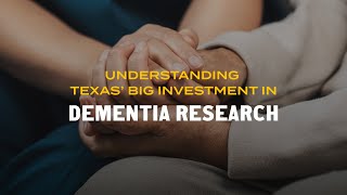 Understanding Texas’ big investment in dementia research
