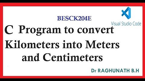 #BESCK204E   C Program to convert Kilometers into Meters and Centimeters.    Visual Studio code tool