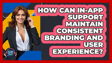 How Can In-app Support Maintain Consistent Branding And User Experience? - Customer Support Coach